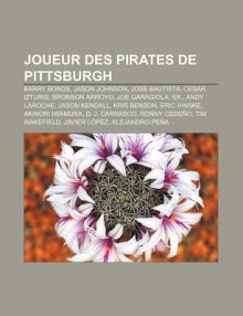 Joueur Des Pirates de Pittsburgh: Barry Bonds, Jason Johnson, Jos Bautista, C Sar Izturis, Bronson Arroyo, Joe Garagiola, Sr., Andy Laroche - Source Wikipedia