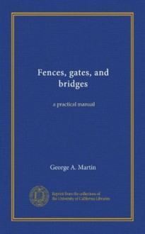 Fences, gates, and bridges: a practical manual - George A. Martin