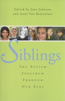 Siblings: The Autism Spectrum Through Our Eyes - Jane Johnson, Anne Van Rensselaer