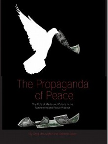 The Propaganda of Peace: The Role of Media and Culture in the Northern Ireland Peace Process - Greg McLaughlin, Stephen Baker