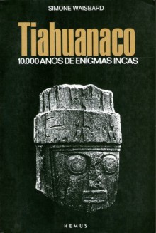 Tiahuanaco: 10.000 Anos de Enigmas Incas - Simone Waisbard, Torrieri Guimarães