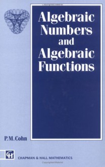 Algebraic Numbers and Algebraic Functions - P.M. Cohn