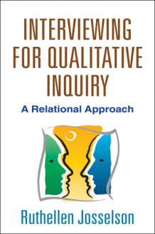 Interviewing for Qualitative Inquiry: A Relational Approach - Ruthellen Josselson