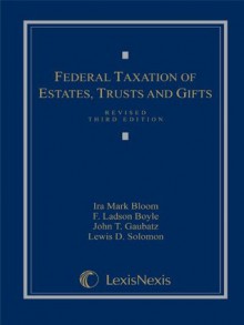 Federal Taxation of Estates, Trusts and Gifts: Cases, Problems and Materials - Ira Mark Bloom, Ladson F. Boyle, John T. Gaubatz, Lewis D. Solomon