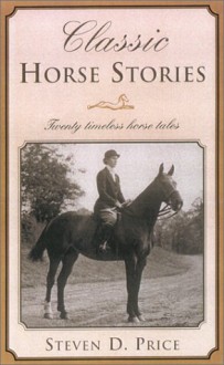 Classic Horse Stories: Fourteen Timeless Horse Tales - Steven D Price