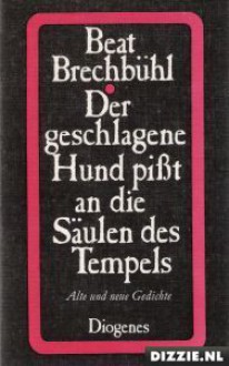 Der geschlagene Hund pisst aan die Säulen des Tempels - Beat Brechbühl