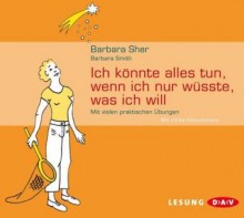 Ich könnte alles tun, wenn ich nur wüsste, was ich will: Mit vielen praktischen Übungen. Lesung - Barbara Sher, Barbara Smith, Ulrike Hübschmann