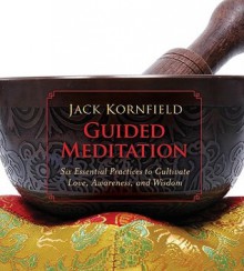 Guided Meditation: Six Essential Practices to Cultivate Love, Awareness, and Wisdom - Jack Kornfield