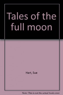 Tales Of The Full Moon - Sue Hart