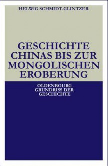 Geschichte Chinas Bis Zur Mongolischen Eroberung 250 V.Chr.-1279 N.Chr. - Helwig Schmidt-Glintzer