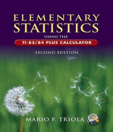 Elementary Statistics Using the Ti-83/84 Plus Calculator Value Pack (Includes Ti-83/84 Plus and Ti-89 Manual for the Triola Statistics Series & Triola - Mario F. Triola