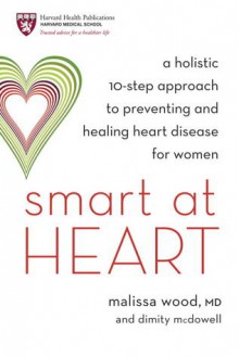 Smart at Heart: A Holistic 10-Step Approach to Preventing and Healing Heart Disease for Women - Malissa Wood