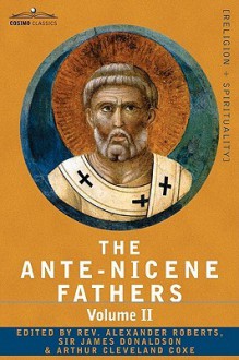 Ante-Nicene Fathers 2: Fathers of the Second Century: Hermas, Tatian, Theophilus, Athenagoras, Clement of Alexandria - Alexander Roberts