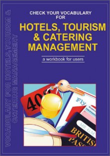 Check Your Vocabulary for Hotels, Tourism & Catering: A Workbook for Users - David Riley