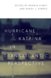 Hurricane Katrina in Transatlantic Perspective - Romain Huret, Randy J. Sparks, James M. Boyden, Richard Campanella, Bruce Boyd Raeburn, Thomas Adams