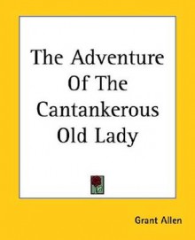 The Adventure of the Cantankerous Old Lady - Grant Allen