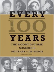 Every 100 Years - The Woody Guthrie Centennial Songbook: 100 Years - 100 Songs - Woody Guthrie