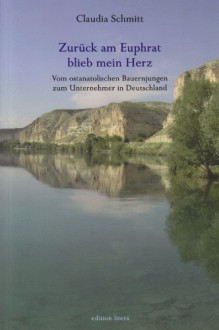 Zurück am Euphrat blieb mein Herz: Vom ostanatolischen Bauernjungen zum Unternehmer in Deutschland (edition litera) - Claudia Schmitt