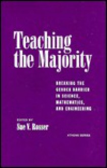 Teaching the Majority: Breaking the Gender Barrier in Science, Mathematics, and Engineering - Sue V. Rosser