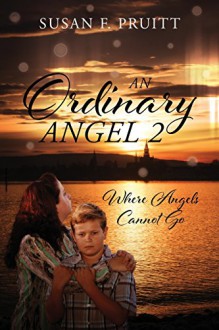 An Ordinary Angel 2: Where Angels Cannot Go - Susan F. Pruitt