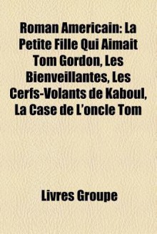 Roman Am Ricain: La Petite Fille Qui Aimait Tom Gordon, Les Bienveillantes, Les Cerfs-Volants de Kaboul, La Case de L'Oncle Tom - Livres Groupe