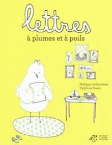 Lettres À Plumes Et À Poils - Philippe Lechermeier