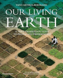 Our Living Earth: A Next Generation Guide To People And Preservation - Yann Arthus-Bertrand, Isabelle Delannoy, David Giraudon