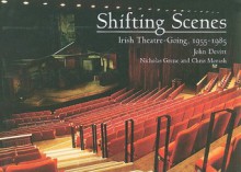 Shifting Scenes: Irish Theatre-Going, 1955-1985 - John Devitt, Margaret Kelleher, Nicholas Grene, Chris Morash