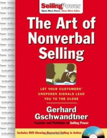 The Art of Nonverbal Selling: Let Your Customers' Unspoken Signals Lead You to the Close (SellingPower Library) - Gerhard Gschwandtner