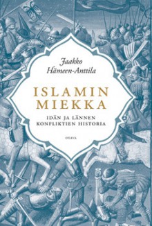 Islamin miekka. Idän ja lännen konfliktien historia - Jaakko Hämeen-Anttila