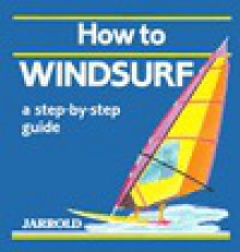 How to Windsurf: A Step-By-Step Guide - Mike Shaw