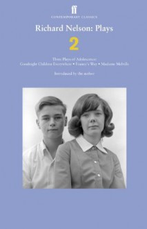 Richard Nelson: Plays 2: Three Plays of Adolescence: Goodnight Children Everywhere; Franny's Way; Madame Melville - Richard Nelson