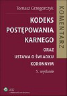 Kodeks postępowania karnego oraz ustawa o świadku koronnym. Komentarz - Tomasz Grzegorczyk