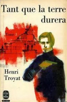 Tant que la terre durera partie 3 - Henri Troyat