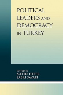 Political Leaders and Democracy in Turkey - Metin Heper