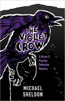 The Violet Crow (A Bruno X Psychic Detective Mystery, #1) - Michael Sheldon