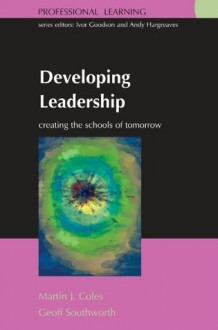 Developing Leadership: Creating the schools of tomorrow (Professional Learning) - Martin Coles, Geoff Southworth