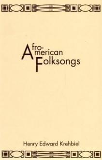 Afro-American Folksongs : A Study in Racial and National Music. With a New Introduction by W. K. McNeil - Henry Edward Krehbiel