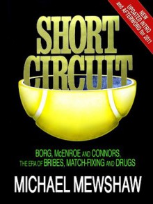 Short Circuit: Borg, McEnroe and Connors - the Era of Bribes, Match-fixing, and Drugs - Michael Mewshaw