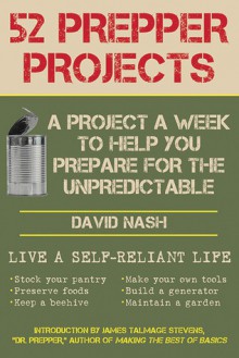 52 Prepper Projects: A Project a Week to Help You Prepare for the Unpredictable - David Nash, James Talmage Stevens