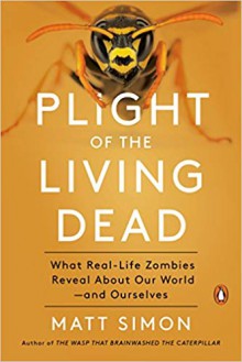 Plight of the Living Dead What Real-Life Zombies Reveal About Our World - and Ourselves - Matt Simon