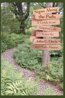 Signs Along the Path: A Guide to an Inspired Life - John C. Davis, Holly Matson