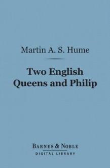 Two English Queens and Philip (Barnes & Noble Digital Library) - Martin Andrew Sharp Hume