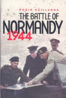 The Battle of Normandy: 1944 The Final Verdict - Robin Neillands