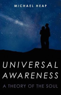 Universal Awareness: A Theory of the Soul - Michael Heap