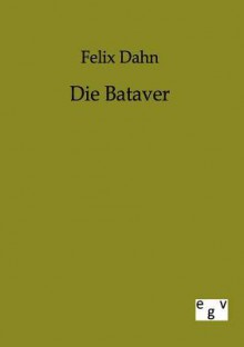 Die Bataver - Felix Dahn