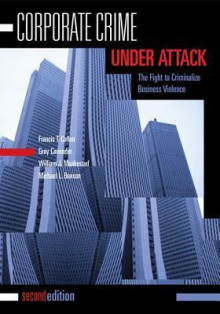 Corporate Crime Under Attack: The Fight to Criminalize Business Violence - Francis T. Cullen, Gray Cavendar, William J. Maakestad