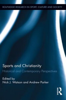 Sports and Christianity: Historical and Contemporary Perspectives - Nick J. Watson, Andrew Parker