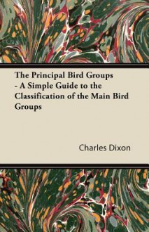 The Principal Bird Groups - A Simple Guide to the Classification of the Main Bird Groups - Charles Dixon