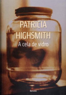 A Cela de Vidro - Patricia Highsmith, Alexandre Morales